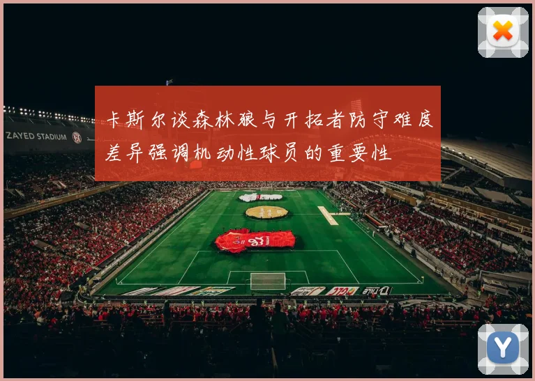 卡斯尔谈森林狼与开拓者防守难度差异强调机动性球员的重要性